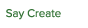 Say Create