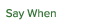 Say When